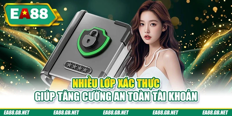 Nhiều lớp xác thực giúp tăng cường an toàn tài khoản