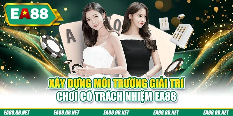 Xây dựng môi trường giải trí chơi có trách nhiệm EA88