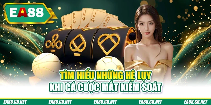 Tìm hiểu những hệ lụy khi cá cược mất kiểm soát