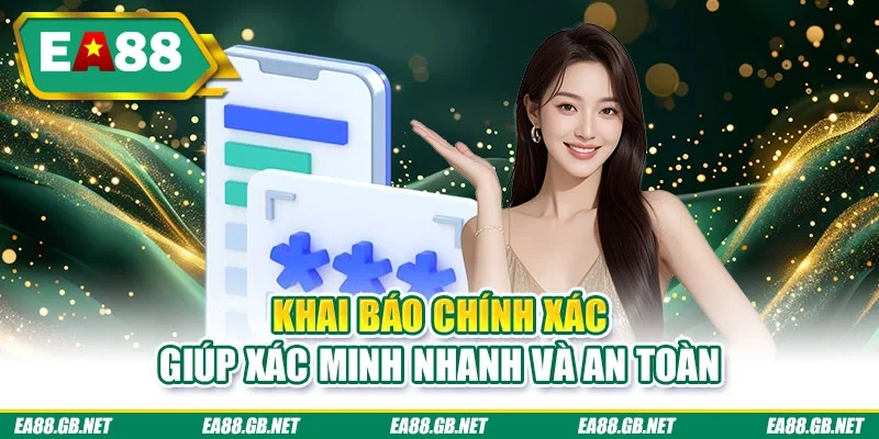 Khai báo chính xác giúp xác minh nhanh và an toàn
