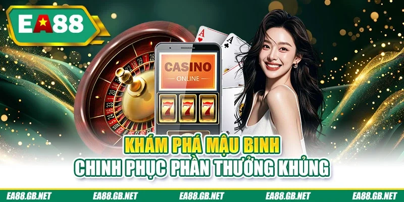 Khám phá mậu binh chinh phục phần thưởng khủng