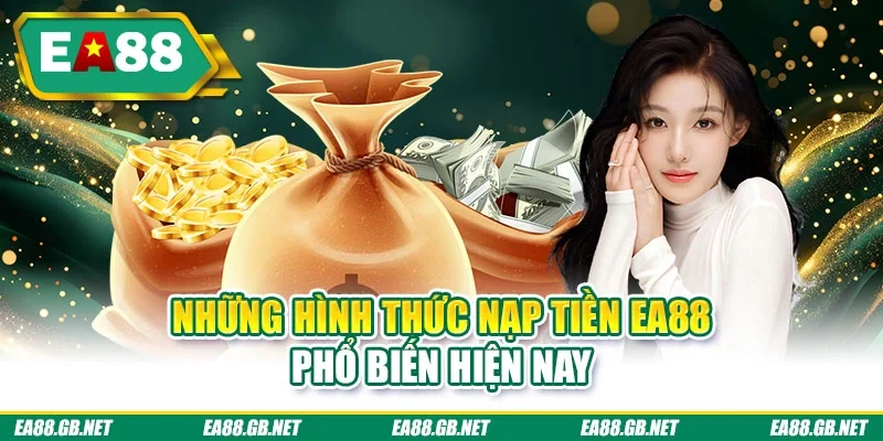 Những hình thức nạp tiền EA88 phổ biến hiện nay
