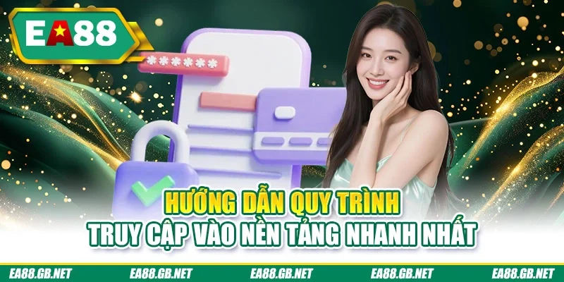 Hướng dẫn quy trình truy cập vào nền tảng nhanh nhất