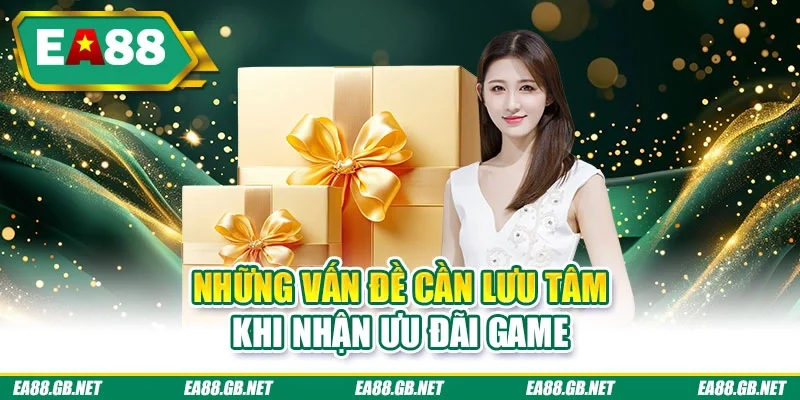 Khuyến Mãi EA88 3 Những vấn đề cần lưu tâm khi nhận ưu đãi game
