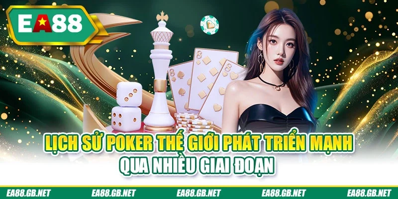 Lịch sử poker thế giới phát triển mạnh qua nhiều giai đoạn 