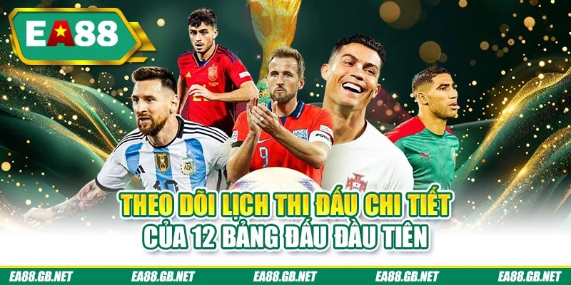 Theo dõi lịch thi đấu chi tiết của 12 bảng đấu đầu tiên