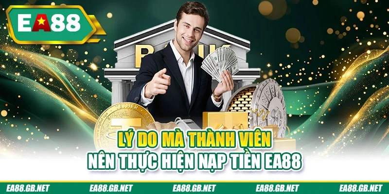 Lý do mà thành viên nên thực hiện nạp tiền EA88
