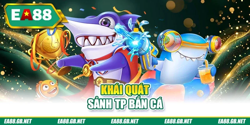 Khái quát sảnh TP bắn cá