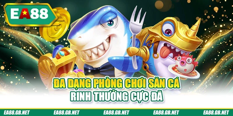 Đa dạng phòng chơi săn cá rinh thưởng cực đã