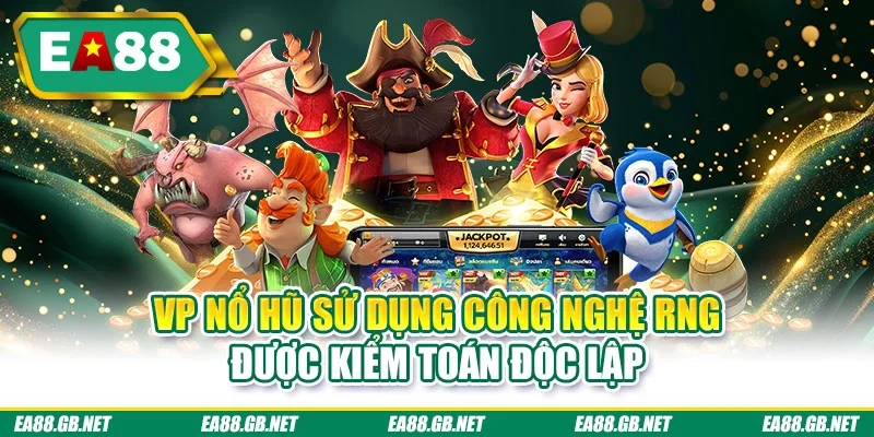 VP nổ hũ sử dụng công nghệ RNG được kiểm toán độc lập
